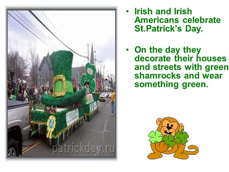 Irish and Irish Americans celebrate St.Patrick’s Day.   On the day they decorate